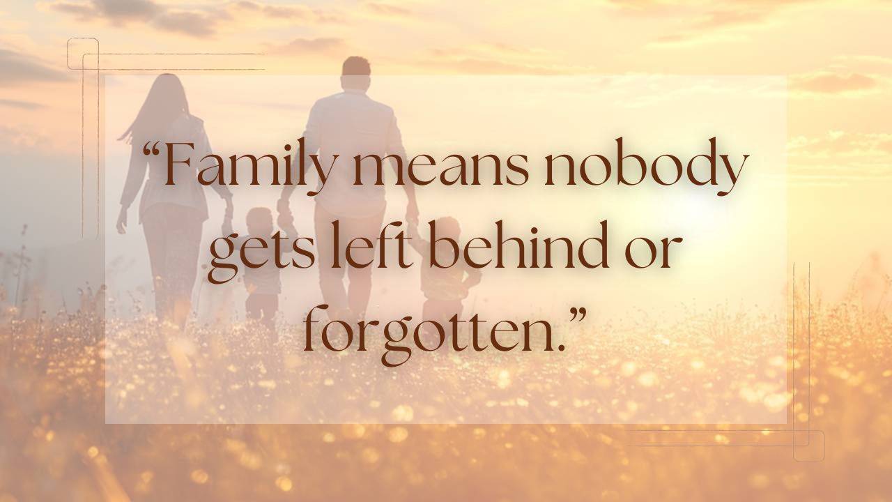 Family means nobody gets left behind or forgotten